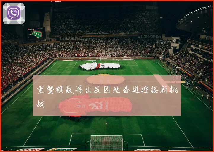 重整旗鼓再出发团结奋进迎接新挑战