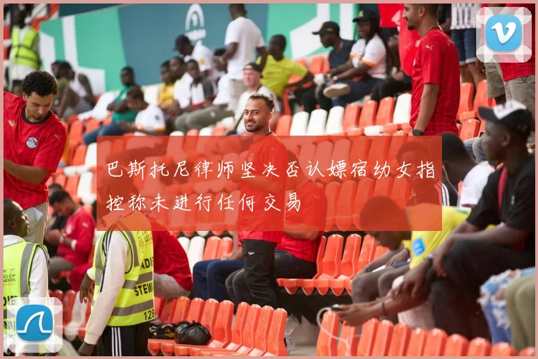 巴斯托尼律师坚决否认嫖宿幼女指控称未进行任何交易