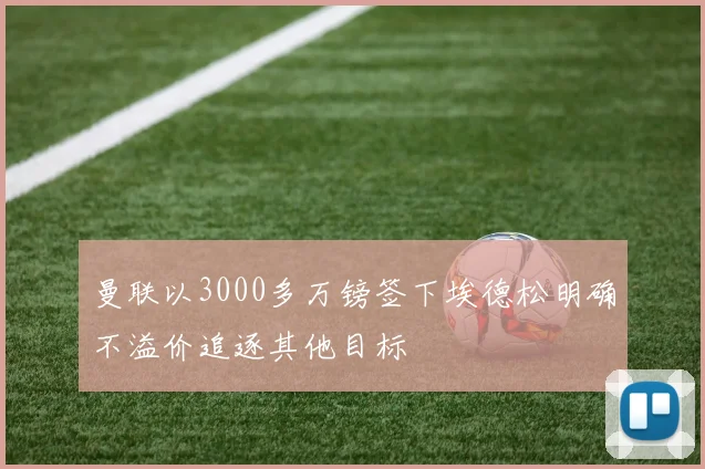 曼联以3000多万镑签下埃德松明确不溢价追逐其他目标