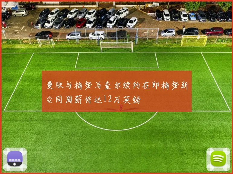 曼联与梅努马奎尔续约在即梅努新合同周薪将达12万英镑