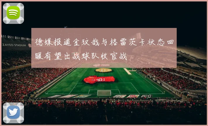 德媒报道金玟哉与格雷茨卡状态回暖有望出战球队收官战